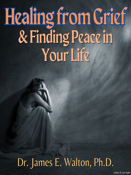 Title details for Healing from Grief & Finding Peace in Your Life by Dr. James E. Walton - Available